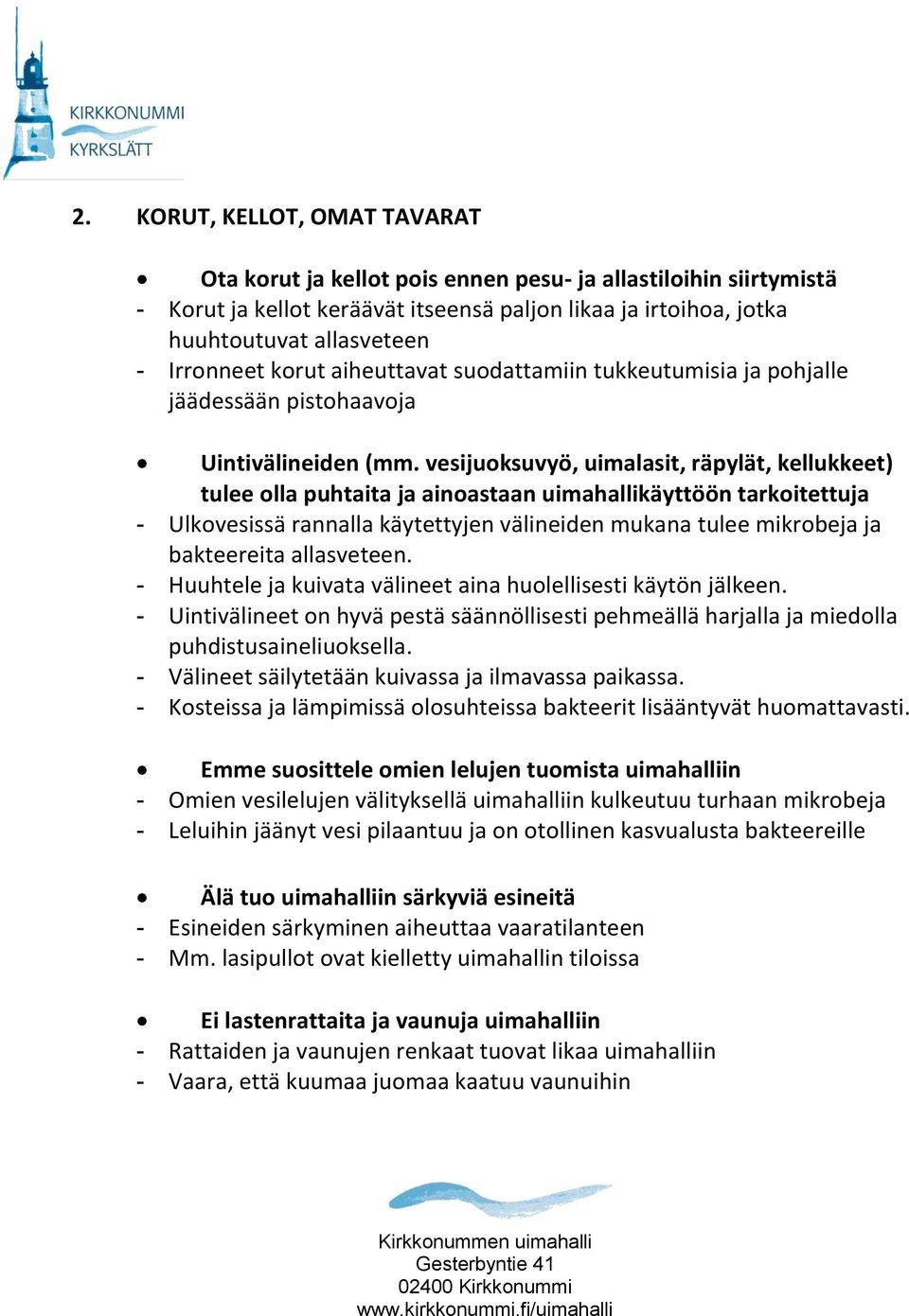 vesijuoksuvyö, uimalasit, räpylät, kellukkeet) tulee olla puhtaita ja ainoastaan uimahallikäyttöön tarkoitettuja - Ulkovesissä rannalla käytettyjen välineiden mukana tulee mikrobeja ja bakteereita