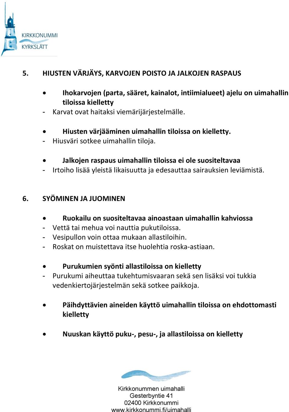 Jalkojen raspaus uimahallin tiloissa ei ole suositeltavaa - Irtoiho lisää yleistä likaisuutta ja edesauttaa sairauksien leviämistä. 6.