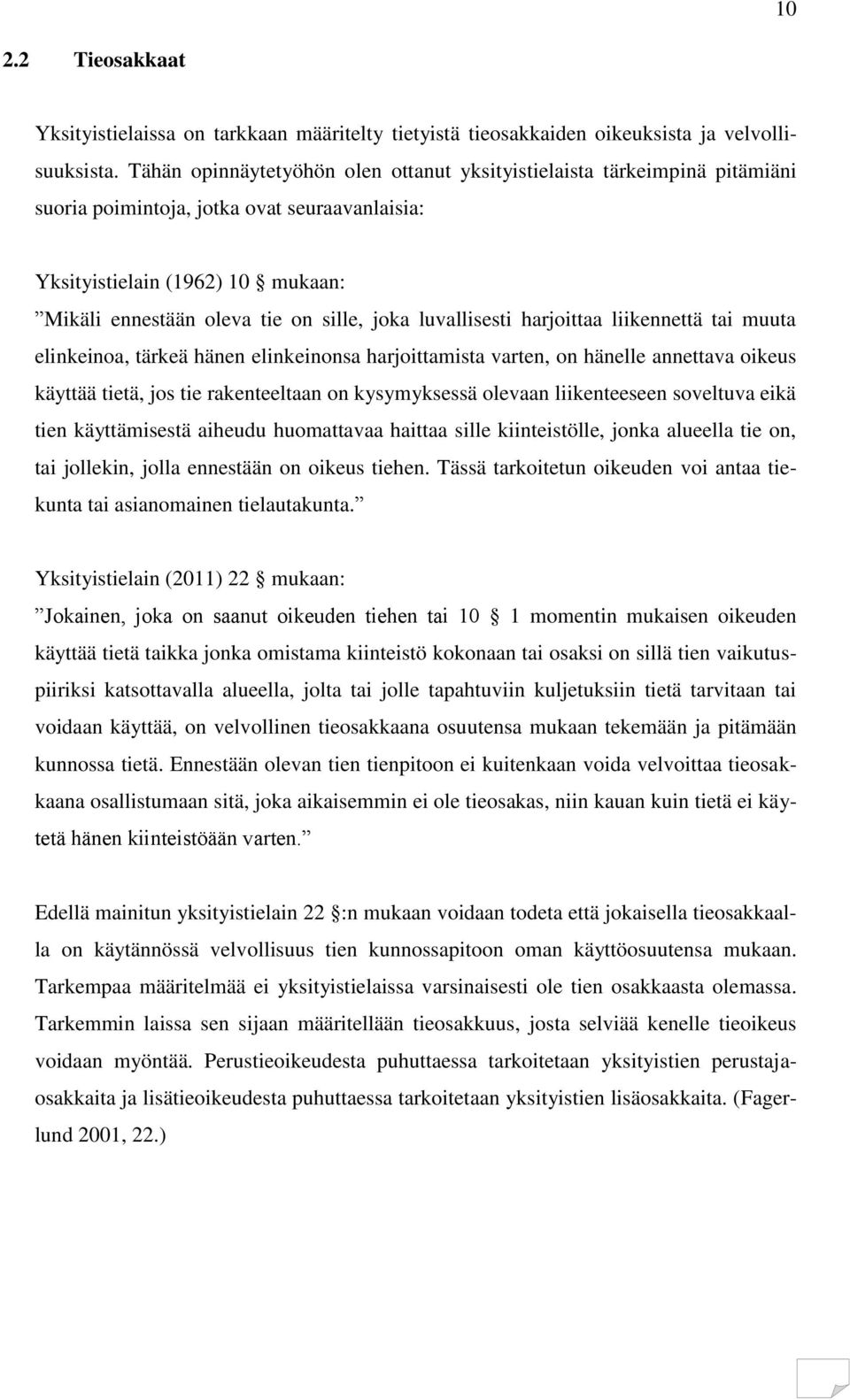 luvallisesti harjoittaa liikennettä tai muuta elinkeinoa, tärkeä hänen elinkeinonsa harjoittamista varten, on hänelle annettava oikeus käyttää tietä, jos tie rakenteeltaan on kysymyksessä olevaan