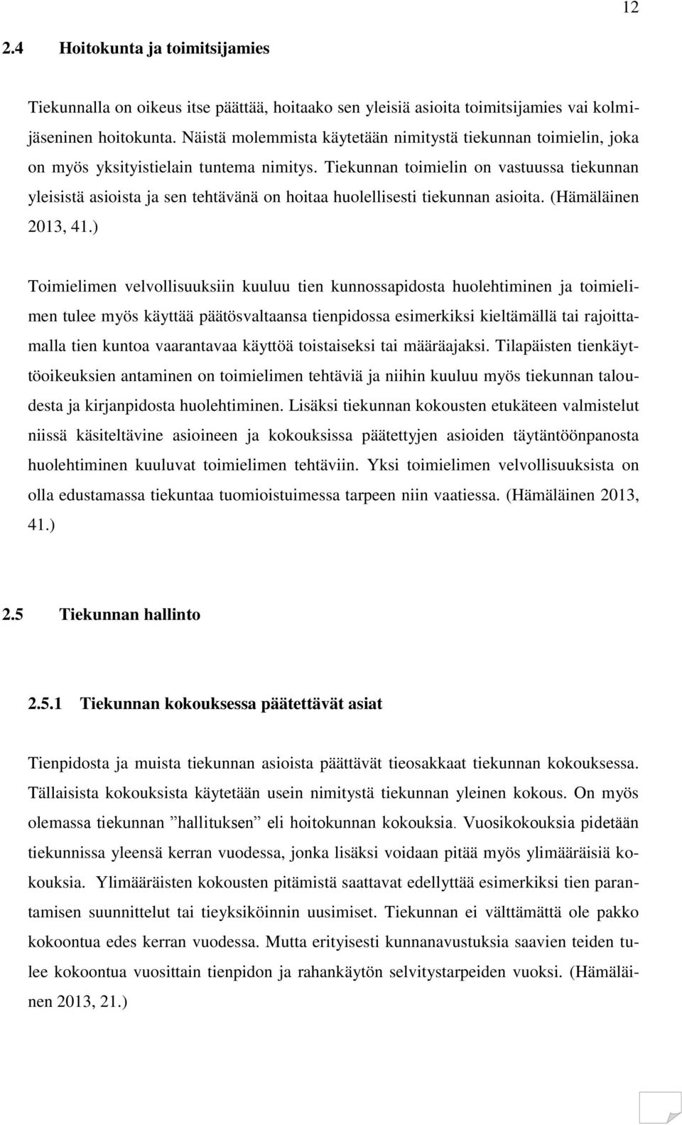 Tiekunnan toimielin on vastuussa tiekunnan yleisistä asioista ja sen tehtävänä on hoitaa huolellisesti tiekunnan asioita. (Hämäläinen 2013, 41.