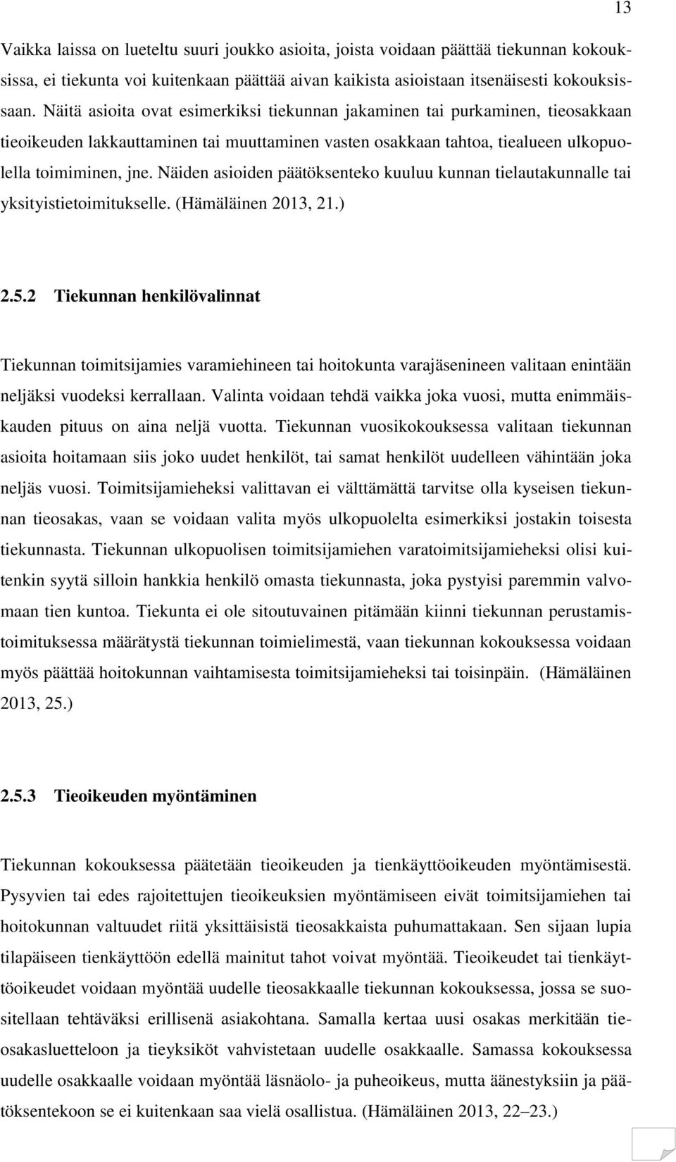 Näiden asioiden päätöksenteko kuuluu kunnan tielautakunnalle tai yksityistietoimitukselle. (Hämäläinen 2013, 21.) 2.5.