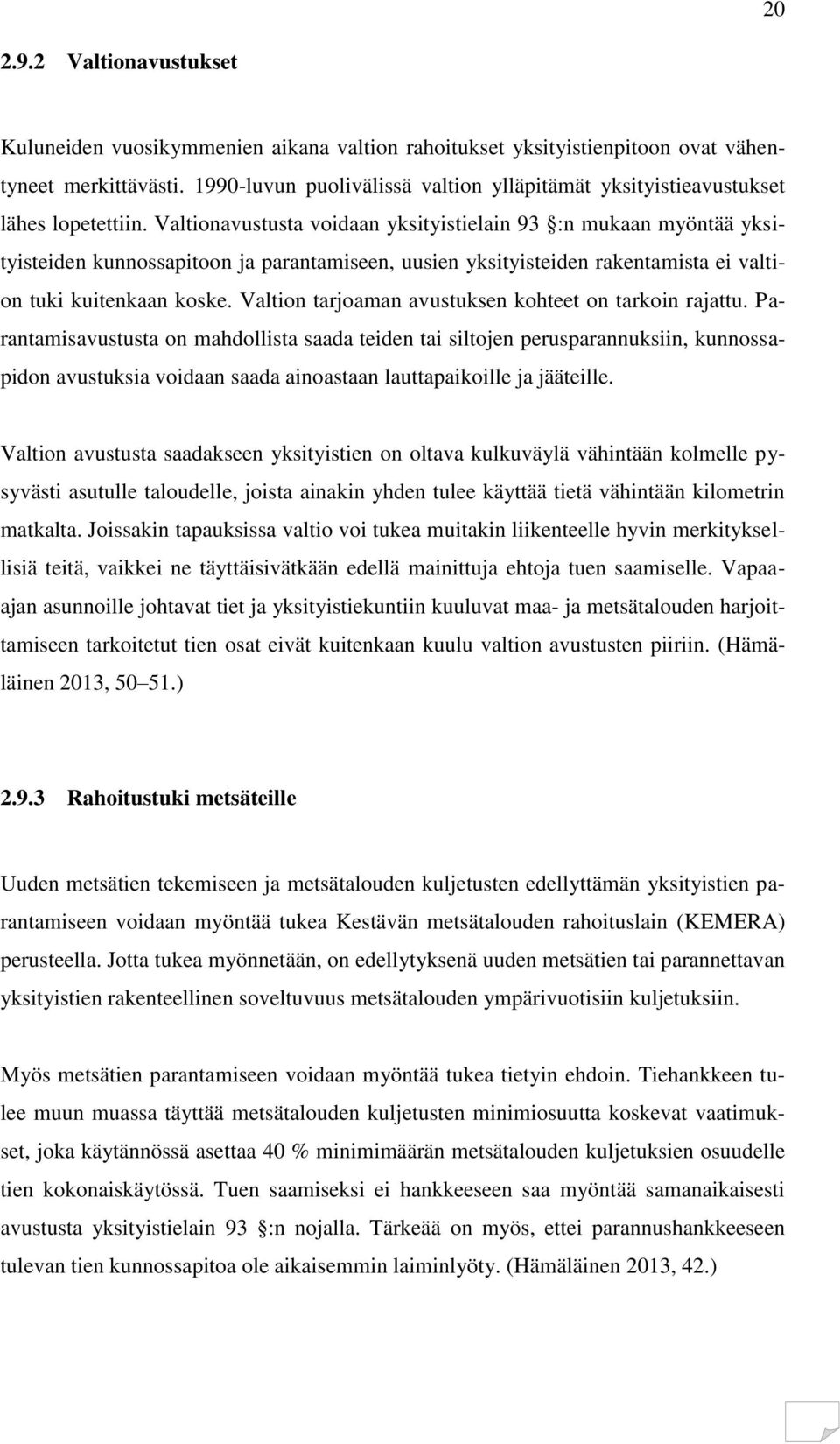 Valtionavustusta voidaan yksityistielain 93 :n mukaan myöntää yksityisteiden kunnossapitoon ja parantamiseen, uusien yksityisteiden rakentamista ei valtion tuki kuitenkaan koske.