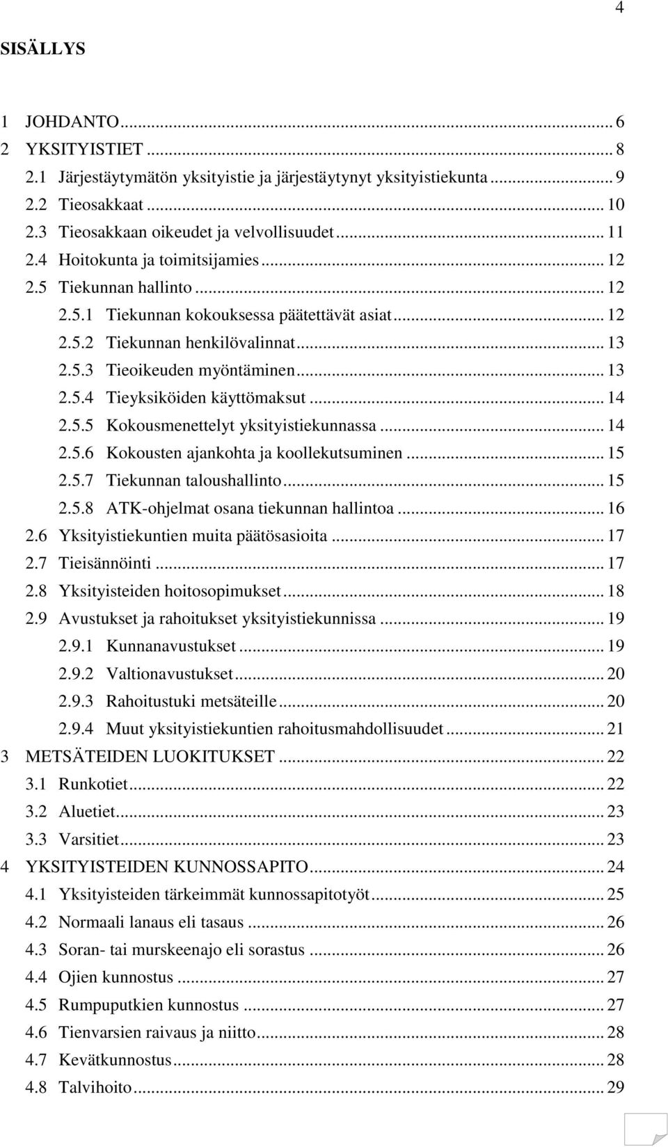 .. 14 2.5.5 Kokousmenettelyt yksityistiekunnassa... 14 2.5.6 Kokousten ajankohta ja koollekutsuminen... 15 2.5.7 Tiekunnan taloushallinto... 15 2.5.8 ATK-ohjelmat osana tiekunnan hallintoa... 16 2.