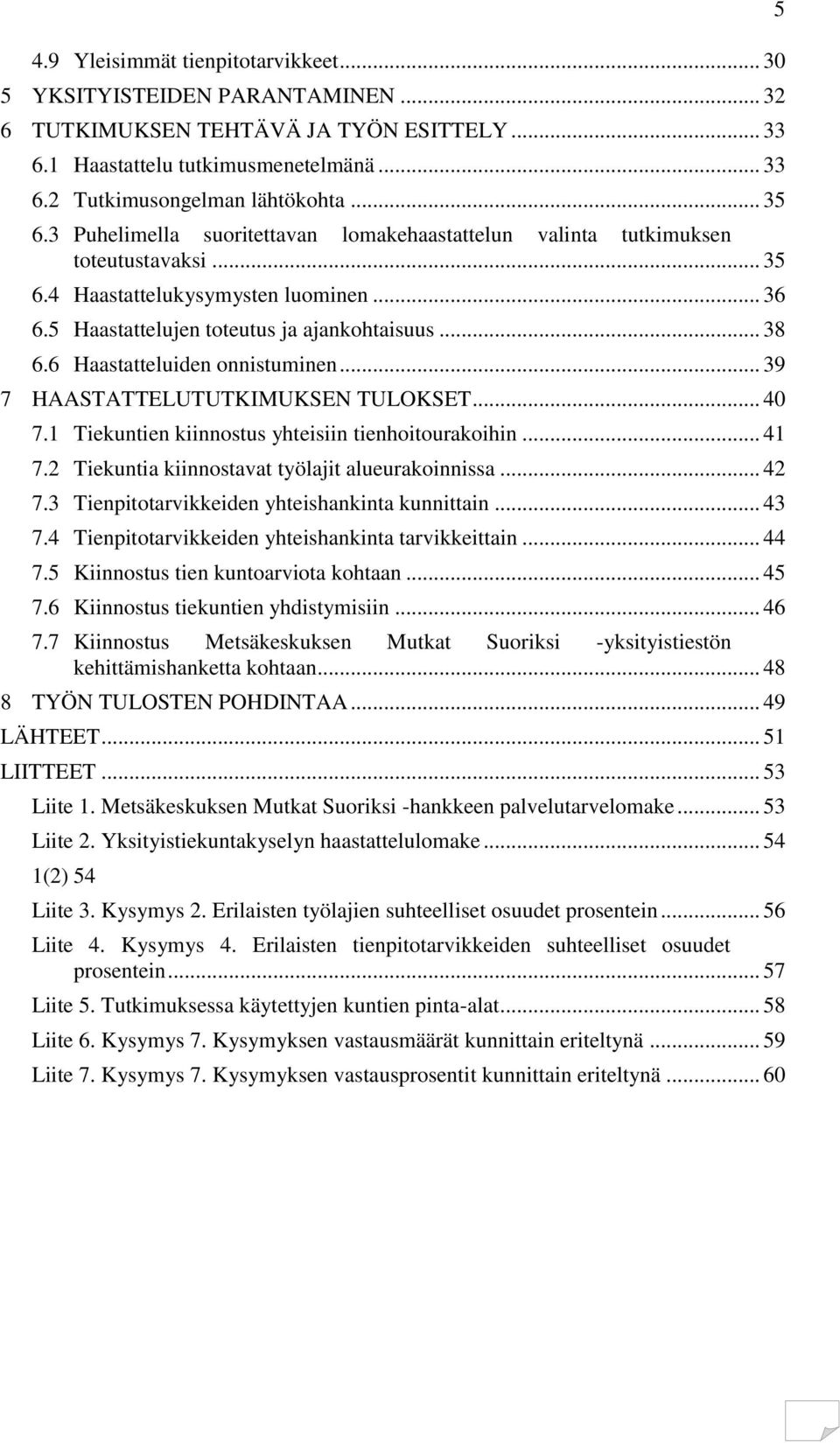 6 Haastatteluiden onnistuminen... 39 7 HAASTATTELUTUTKIMUKSEN TULOKSET... 40 7.1 Tiekuntien kiinnostus yhteisiin tienhoitourakoihin... 41 7.2 Tiekuntia kiinnostavat työlajit alueurakoinnissa... 42 7.