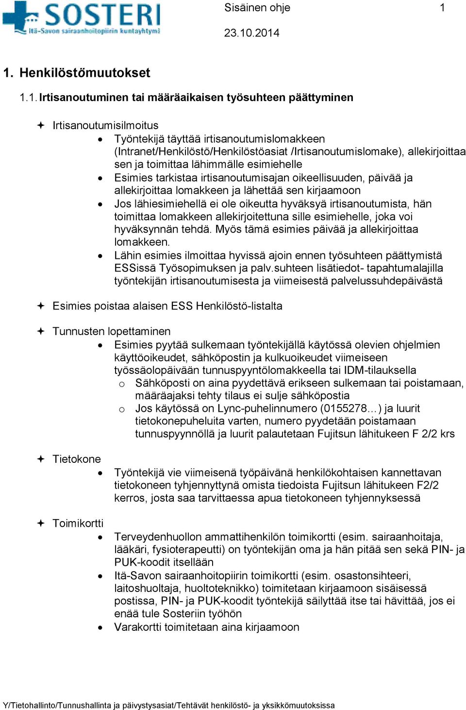 /Irtisanoutumislomake), allekirjoittaa sen ja toimittaa lähimmälle esimiehelle Esimies tarkistaa irtisanoutumisajan oikeellisuuden, päivää ja allekirjoittaa lomakkeen ja lähettää sen kirjaamoon Jos