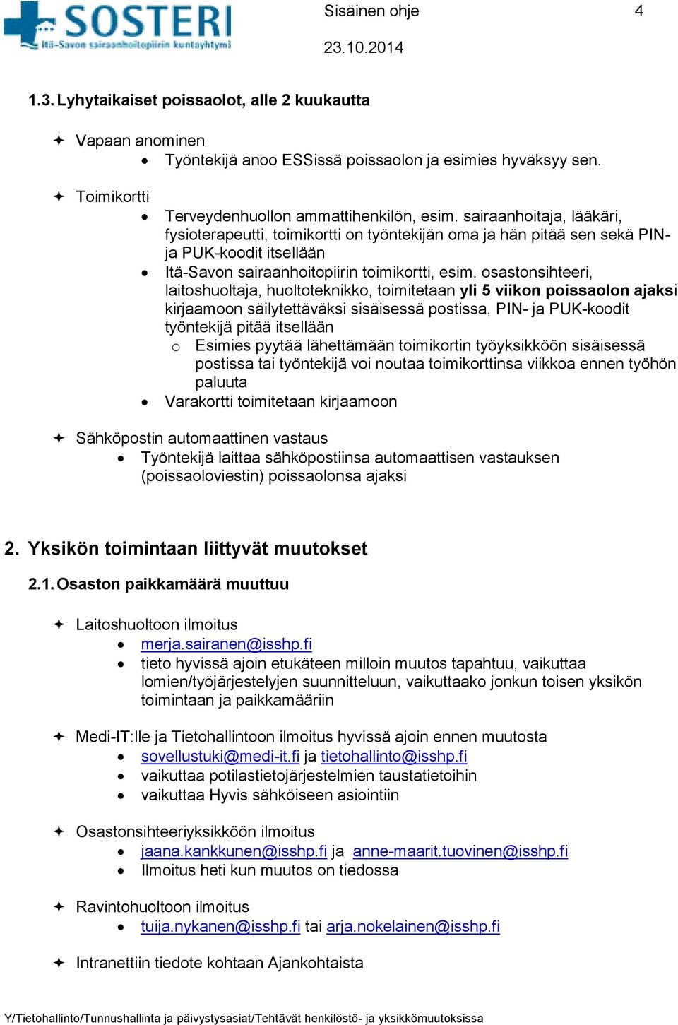 osastonsihteeri, laitoshuoltaja, huoltoteknikko, toimitetaan yli 5 viikon poissaolon ajaksi kirjaamoon säilytettäväksi sisäisessä postissa, PIN- ja PUK-koodit työntekijä pitää itsellään o Esimies