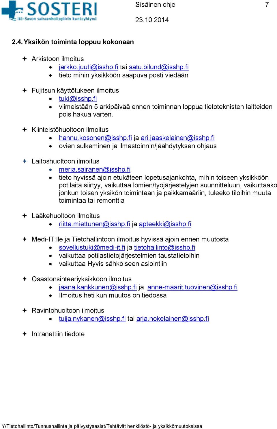 Kiinteistöhuoltoon ilmoitus hannu.kosonen@isshp.fi ja ari.jaaskelainen@isshp.fi ovien sulkeminen ja ilmastoinnin/jäähdytyksen ohjaus Laitoshuoltoon ilmoitus merja.sairanen@isshp.