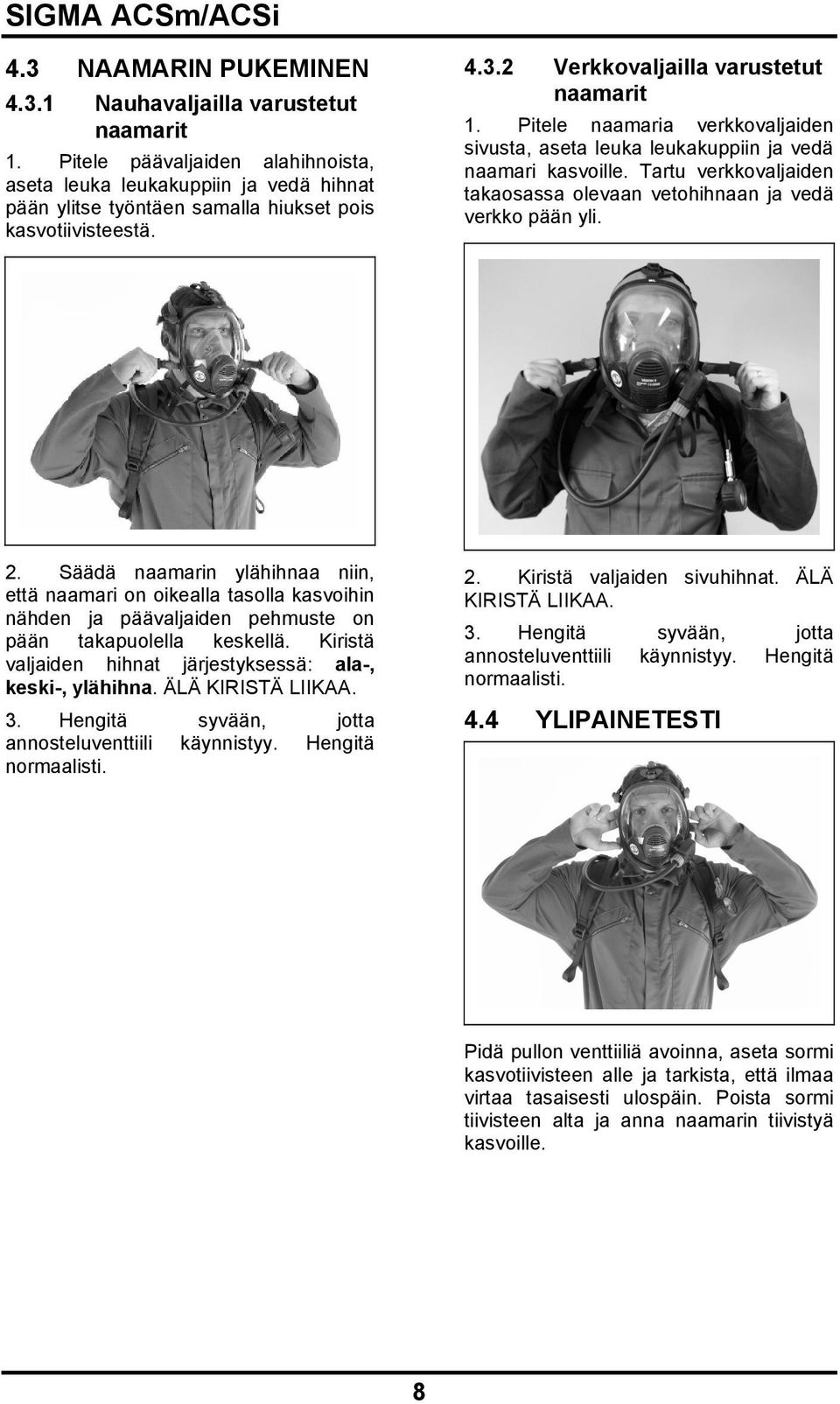 Pitele naamaria verkkovaljaiden sivusta, aseta leuka leukakuppiin ja vedä naamari kasvoille. Tartu verkkovaljaiden takaosassa olevaan vetohihnaan ja vedä verkko pään yli. 2.