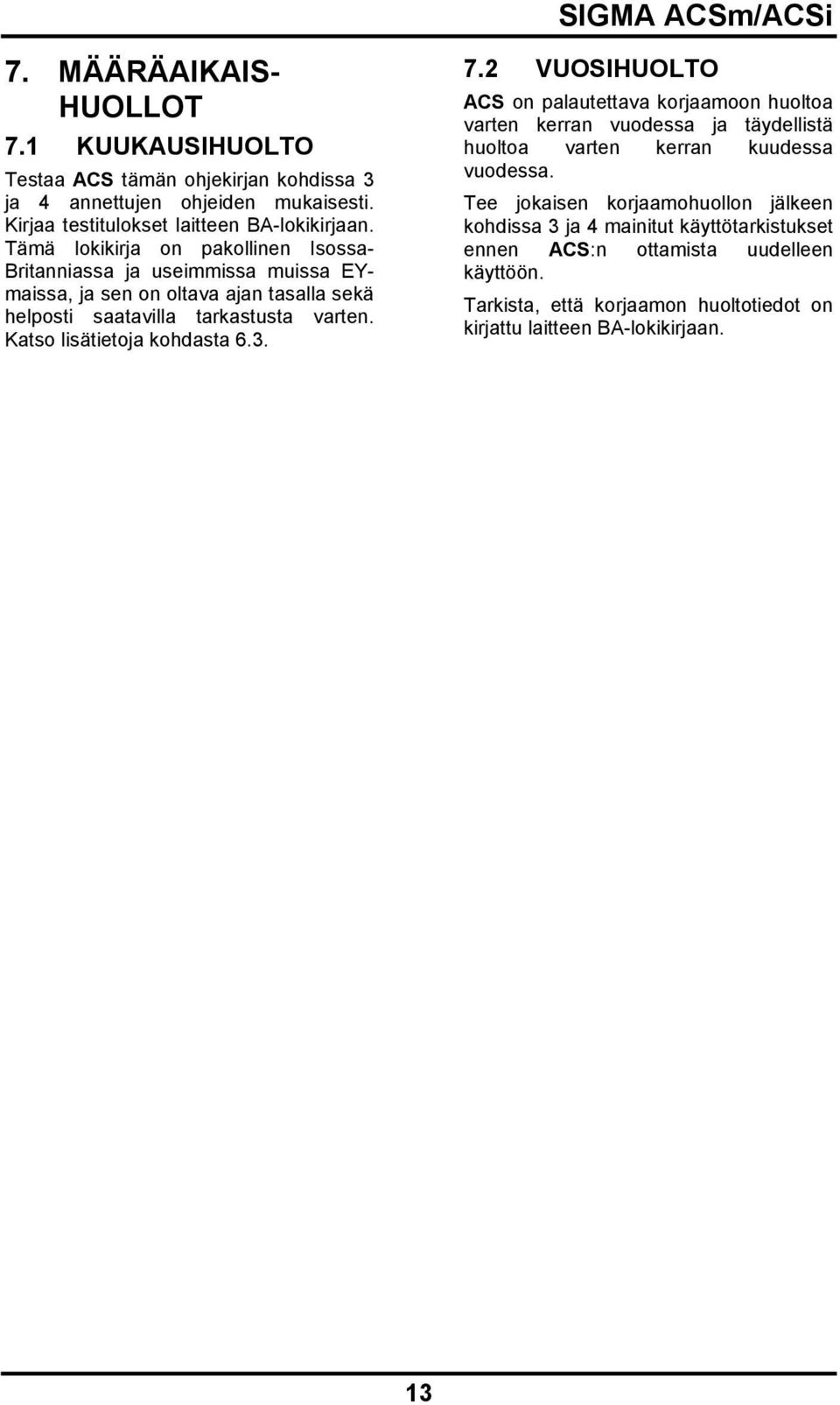 Katso lisätietoja kohdasta 6.3. 7.2 VUOSIHUOLTO ACS on palautettava korjaamoon huoltoa varten kerran vuodessa ja täydellistä huoltoa varten kerran kuudessa vuodessa.