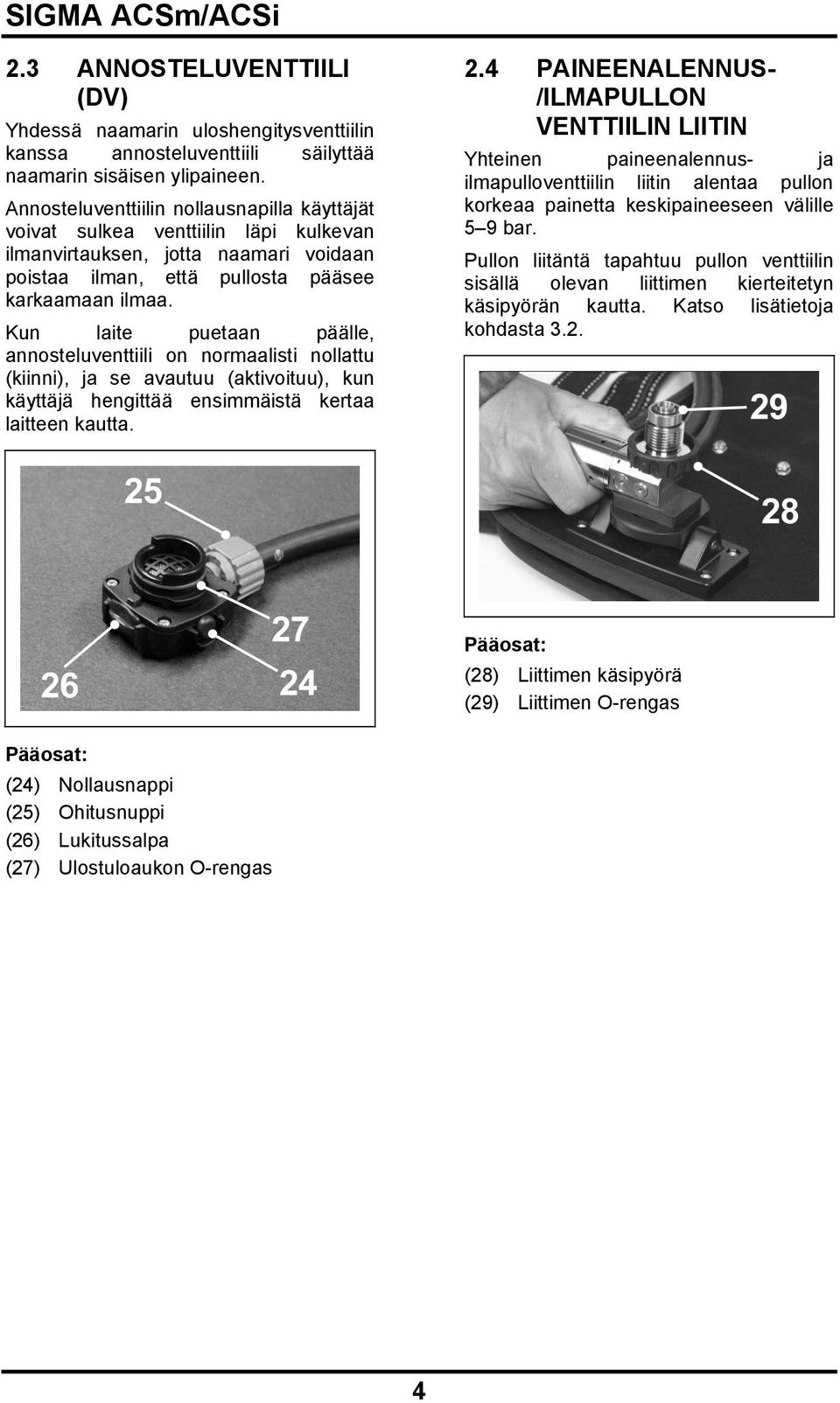 Kun laite puetaan päälle, annosteluventtiili on normaalisti nollattu (kiinni), ja se avautuu (aktivoituu), kun käyttäjä hengittää ensimmäistä kertaa laitteen kautta. 2.