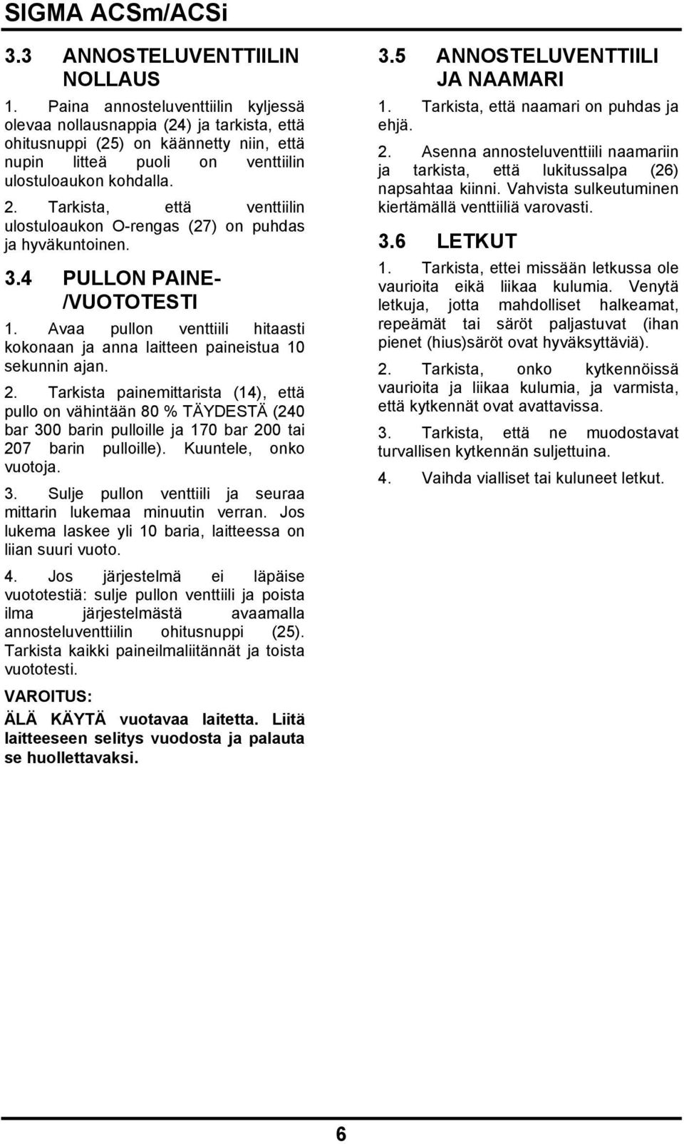 Tarkista, että venttiilin ulostuloaukon O-rengas (27) on puhdas ja hyväkuntoinen. 3.4 PULLON PAINE- /VUOTOTESTI 1. Avaa pullon venttiili hitaasti kokonaan ja anna laitteen paineistua 10 sekunnin ajan.