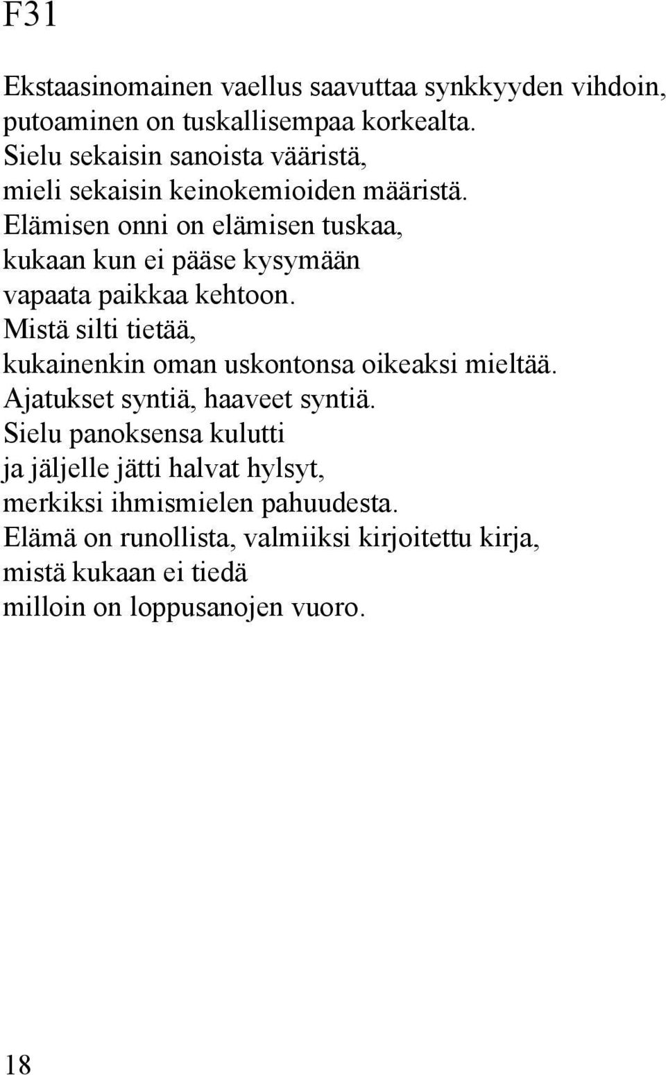 Elämisen onni on elämisen tuskaa, kukaan kun ei pääse kysymään vapaata paikkaa kehtoon.