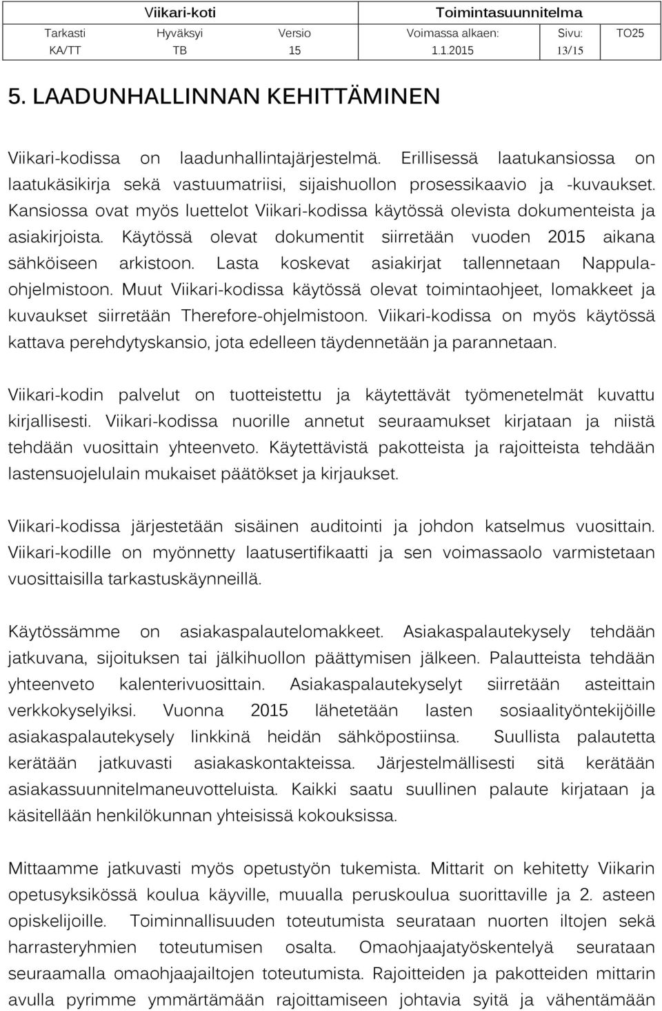 Lasta koskevat asiakirjat tallennetaan Nappulaohjelmistoon. Muut Viikari-kodissa käytössä olevat toimintaohjeet, lomakkeet ja kuvaukset siirretään Therefore-ohjelmistoon.