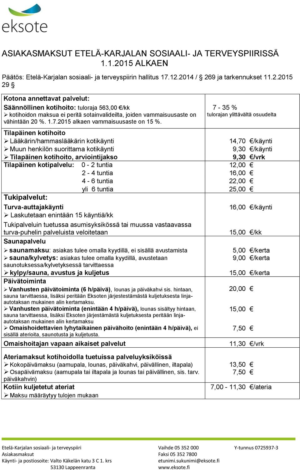 2014 / 269 ja tarkennukset 11.2.2015 29 Kotona annettavat palvelut: Säännöllinen kotihoito: tuloraja 563,00 /kk 7-35 % kotihoidon maksua ei peritä sotainvalideilta, joiden vammaisuusaste on vähintään 20 %.