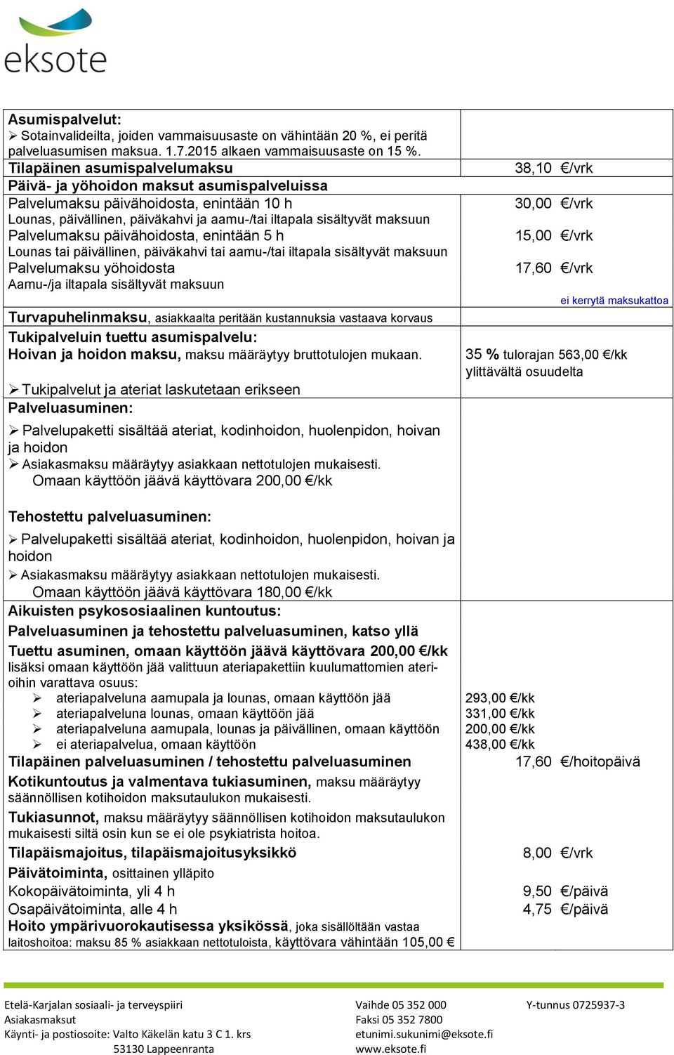 Palvelumaksu päivähoidosta, enintään 5 h Lounas tai päivällinen, päiväkahvi tai aamu-/tai iltapala sisältyvät maksuun Palvelumaksu yöhoidosta Aamu-/ja iltapala sisältyvät maksuun Turvapuhelinmaksu,