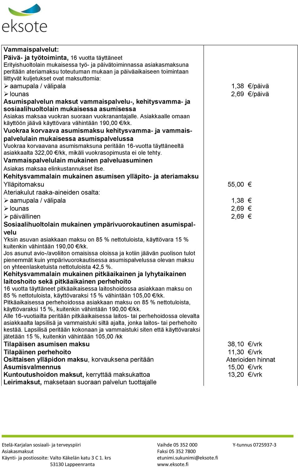 maksaa vuokran suoraan vuokranantajalle. Asiakkaalle omaan käyttöön jäävä käyttövara vähintään 190,00 /kk.