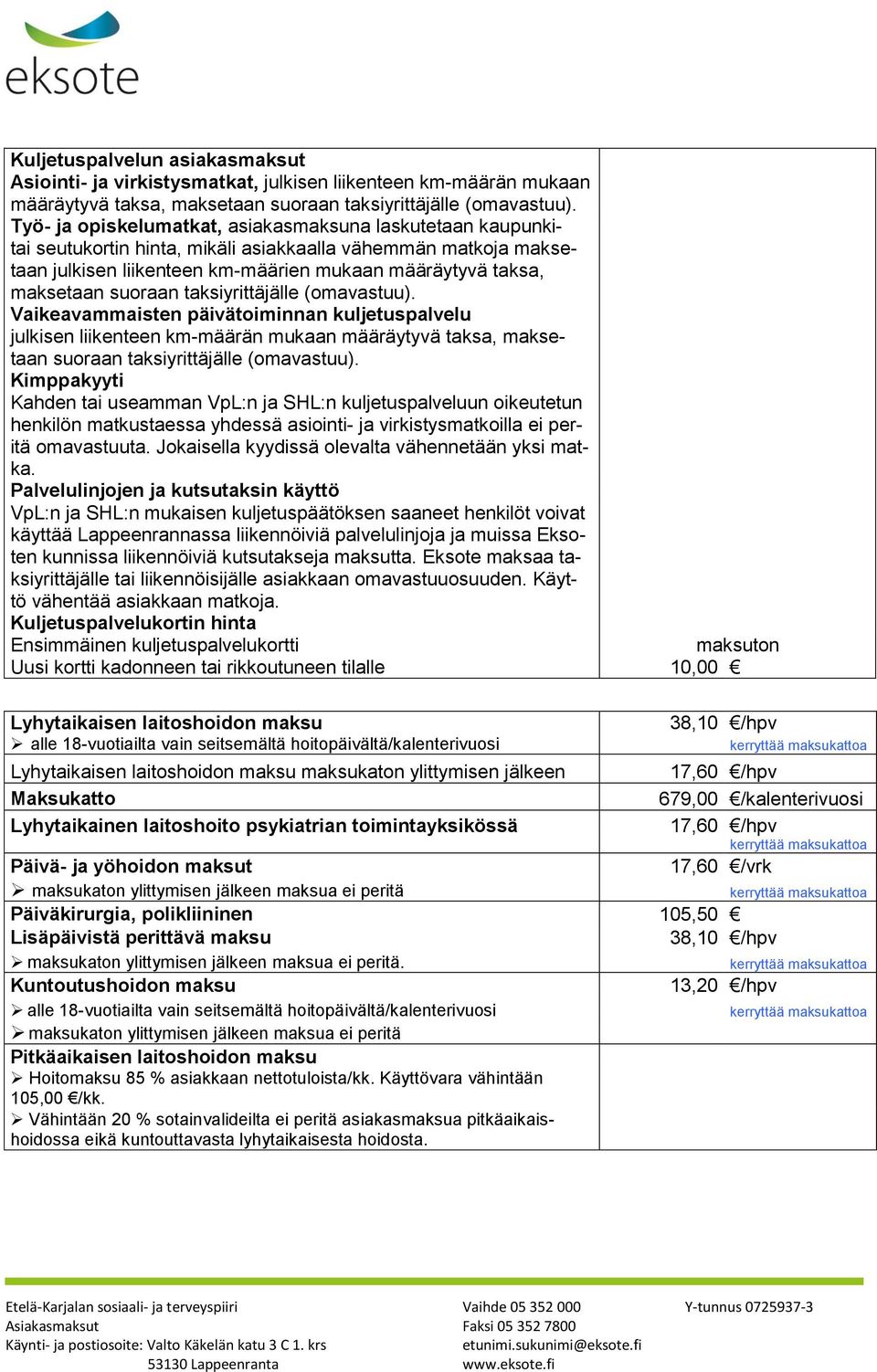 suoraan taksiyrittäjälle (omavastuu). Vaikeavammaisten päivätoiminnan kuljetuspalvelu julkisen liikenteen km-määrän mukaan määräytyvä taksa, maksetaan suoraan taksiyrittäjälle (omavastuu).