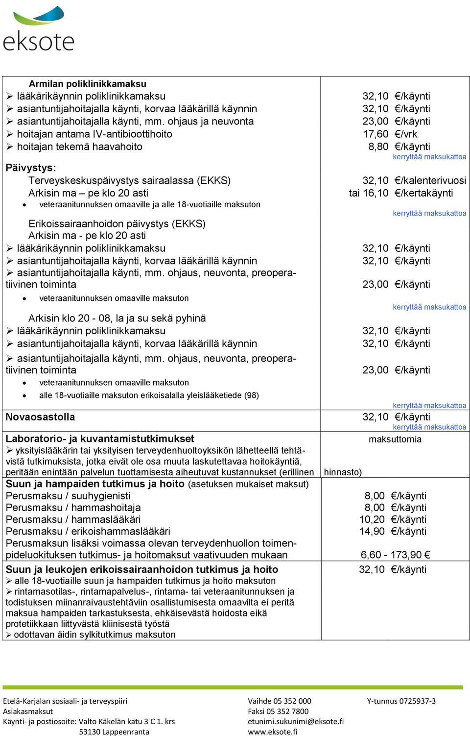 18-vuotiaille maksuton Erikoissairaanhoidon päivystys (EKKS) Arkisin ma - pe klo 20 asti lääkärikäynnin poliklinikkamaksu asiantuntijahoitajalla käynti, korvaa lääkärillä käynnin