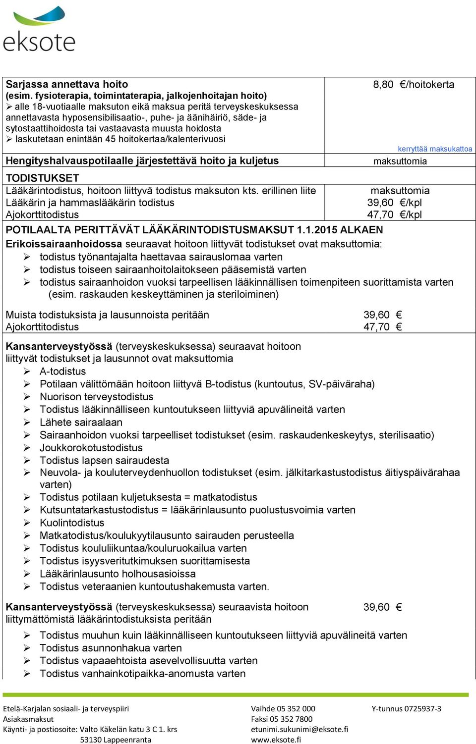 sytostaattihoidosta tai vastaavasta muusta hoidosta laskutetaan enintään 45 hoitokertaa/kalenterivuosi Hengityshalvauspotilaalle järjestettävä hoito ja kuljetus TODISTUKSET Lääkärintodistus, hoitoon