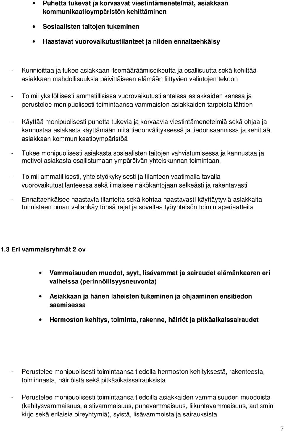 vuorovaikutustilanteissa asiakkaiden kanssa ja toimintaansa vammaisten asiakkaiden tarpeista lähtien - Käyttää puhetta tukevia ja korvaavia viestintämenetelmiä sekä ohjaa ja kannustaa asiakasta