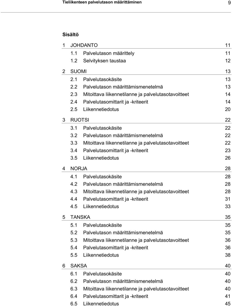 1 Palvelutasokäsite 22 3.2 Palvelutason määrittämismenetelmä 22 3.3 Mitoittava liikennetilanne ja palvelutasotavoitteet 22 3.4 Palvelutasomittarit ja -kriteerit 23 3.