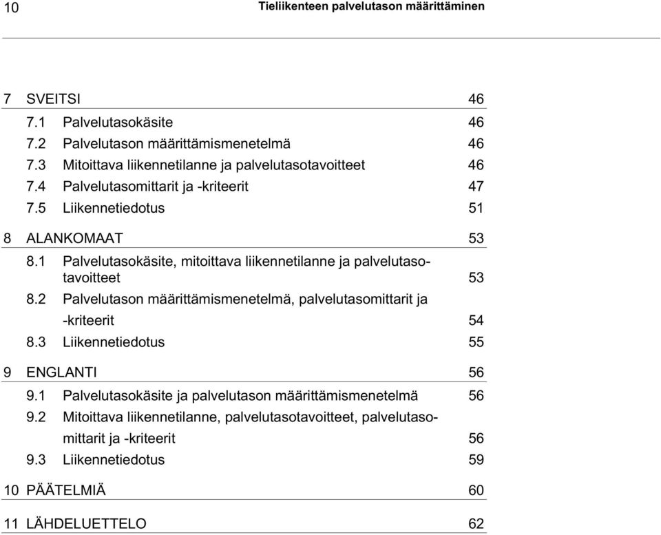 1 Palvelutasokäsite, mitoittava liikennetilanne ja palvelutasotavoitteet 53 8.2 Palvelutason määrittämismenetelmä, palvelutasomittarit ja -kriteerit 54 8.