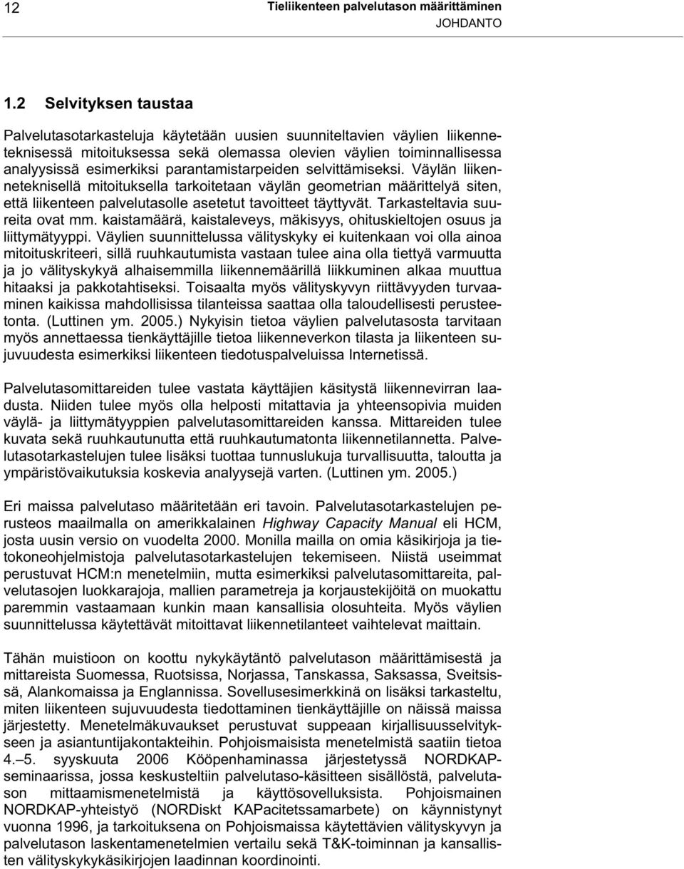 parantamistarpeiden selvittämiseksi. Väylän liikenneteknisellä mitoituksella tarkoitetaan väylän geometrian määrittelyä siten, että liikenteen palvelutasolle asetetut tavoitteet täyttyvät.