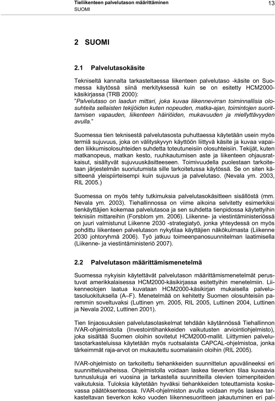 laadun mittari, joka kuvaa liikennevirran toiminnallisia olosuhteita sellaisten tekijöiden kuten nopeuden, matka-ajan, toimintojen suorittamisen vapauden, liikenteen häiriöiden, mukavuuden ja