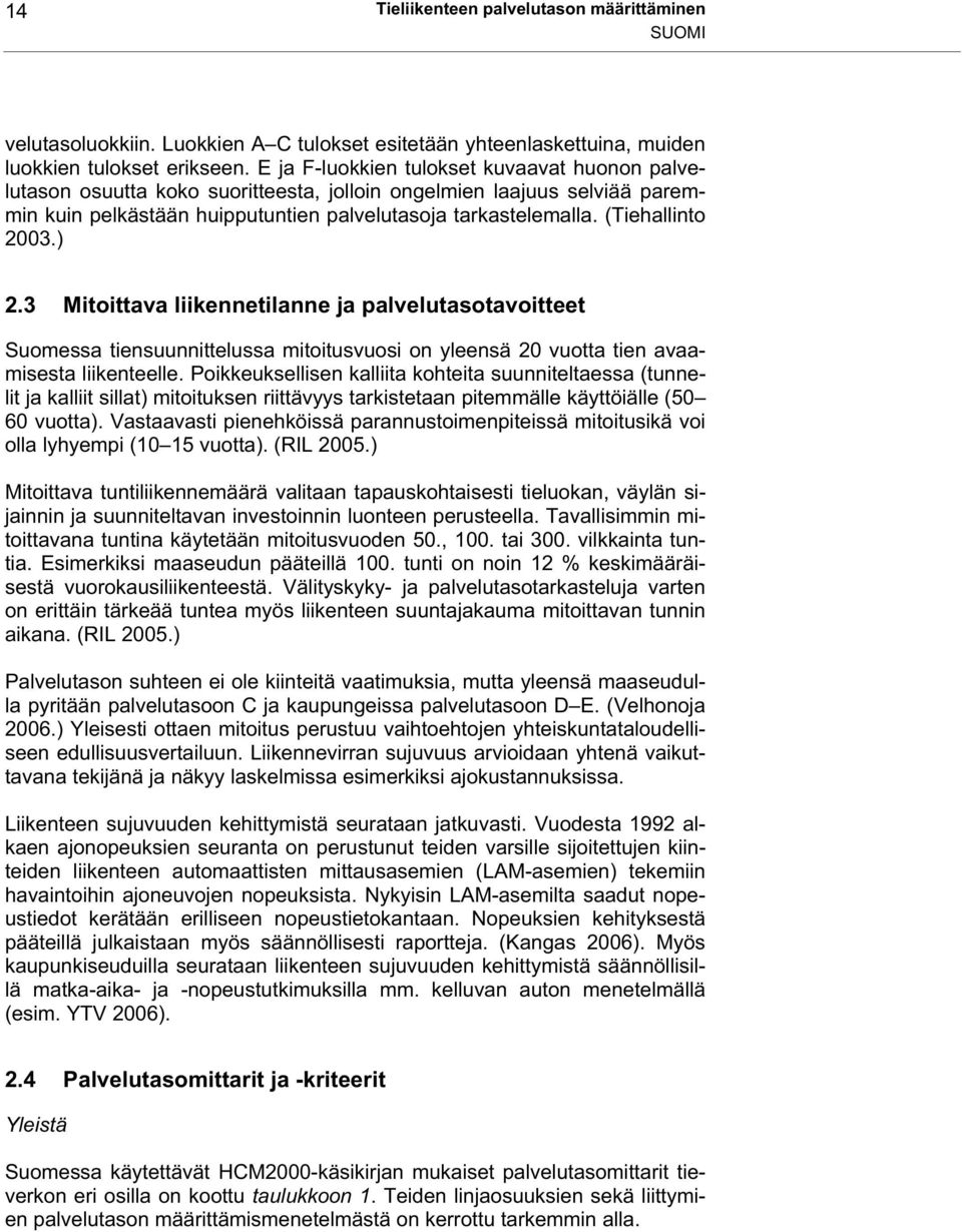 (Tiehallinto 2003.) 2.3 Mitoittava liikennetilanne ja palvelutasotavoitteet Suomessa tiensuunnittelussa mitoitusvuosi on yleensä 20 vuotta tien avaamisesta liikenteelle.
