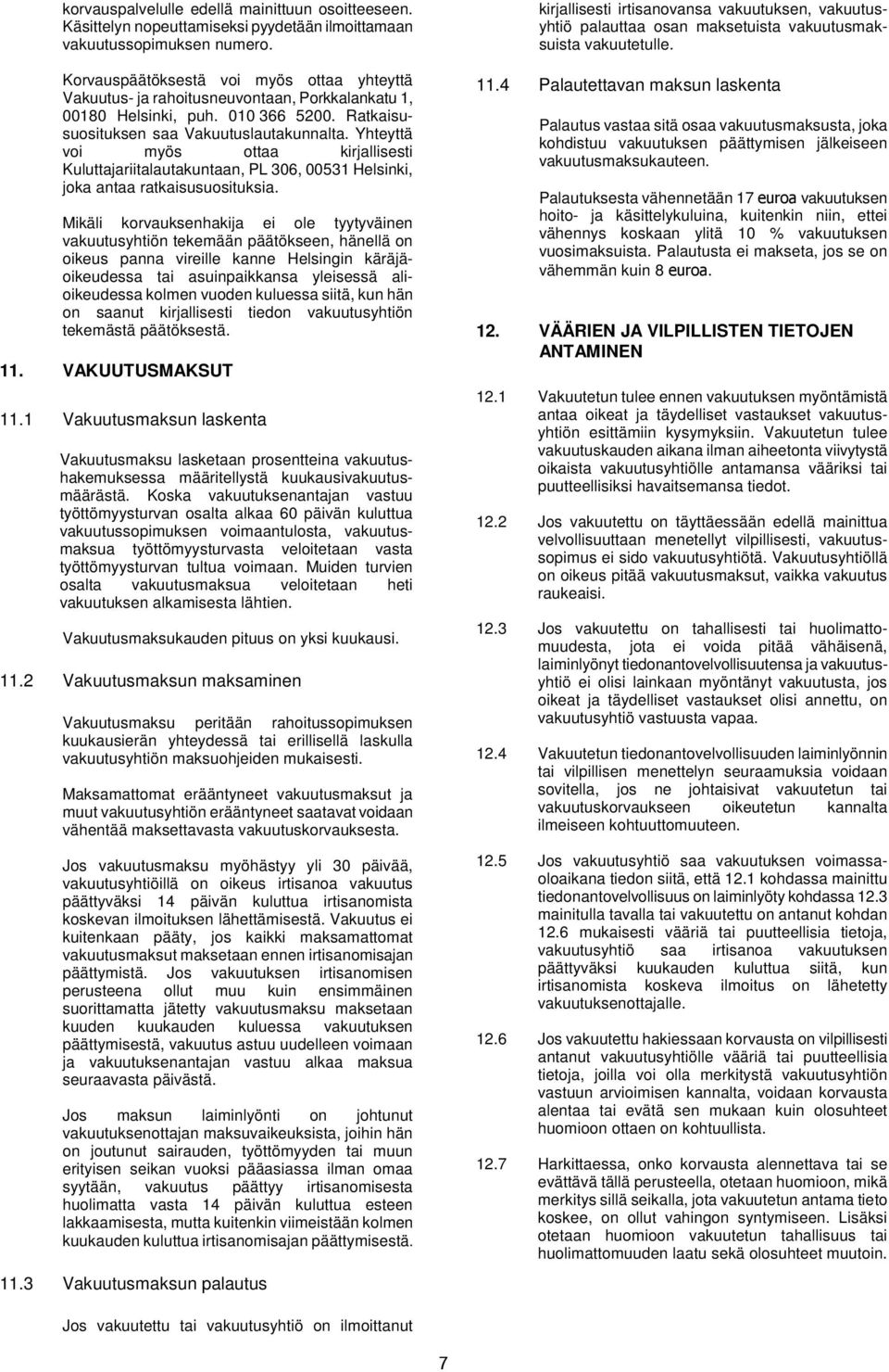Yhteyttä voi myös ottaa kirjallisesti Kuluttajariitalautakuntaan, PL 306, 00531 Helsinki, joka antaa ratkaisusuosituksia.