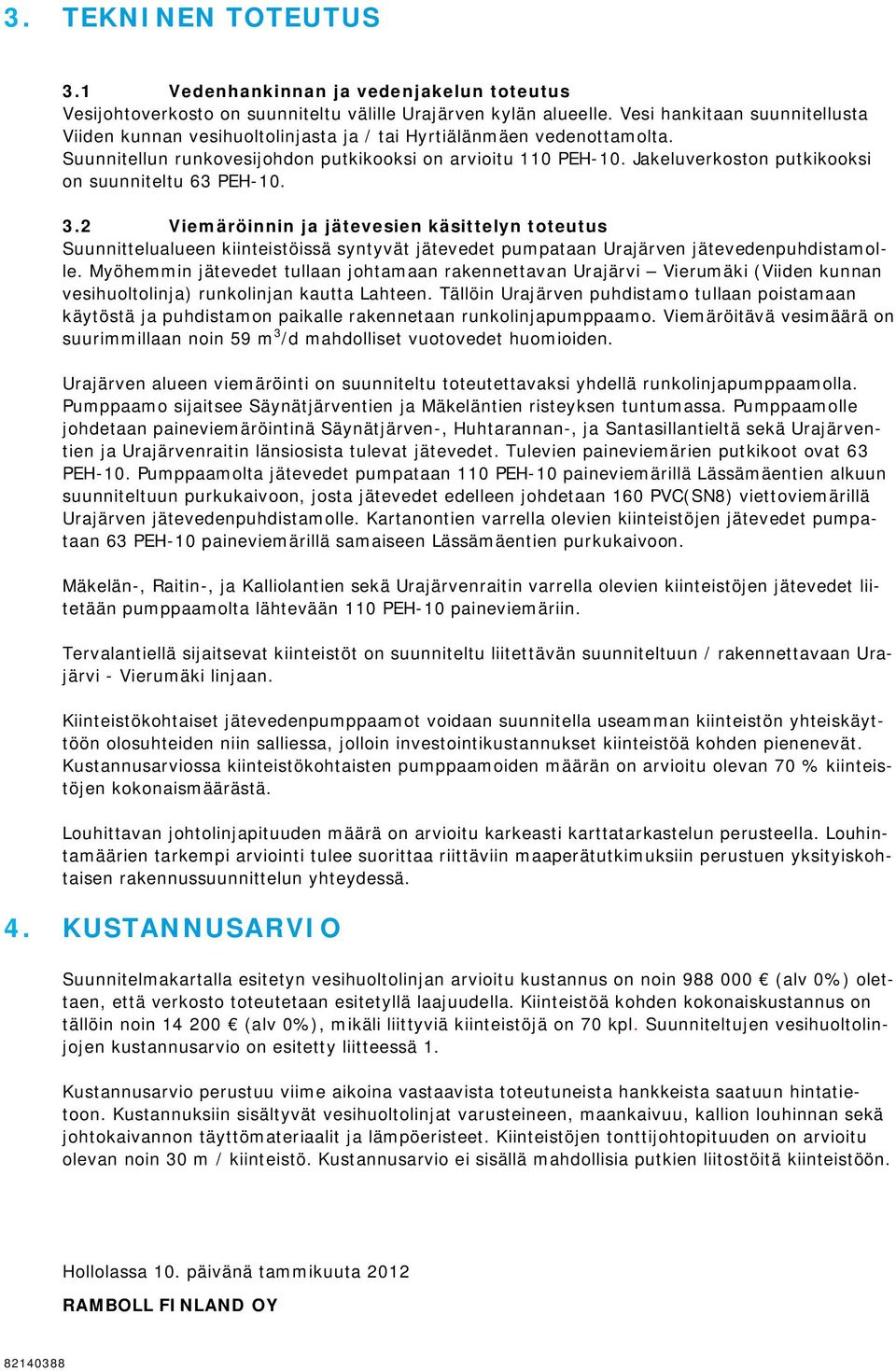 Jakeluverkoston putkikooksi on suunniteltu 63 PEH-10. 3.2 Viemäröinnin ja jätevesien käsittelyn toteutus Suunnittelualueen kiinteistöissä syntyvät jätevedet pumpataan Urajärven jätevedenpuhdistamolle.