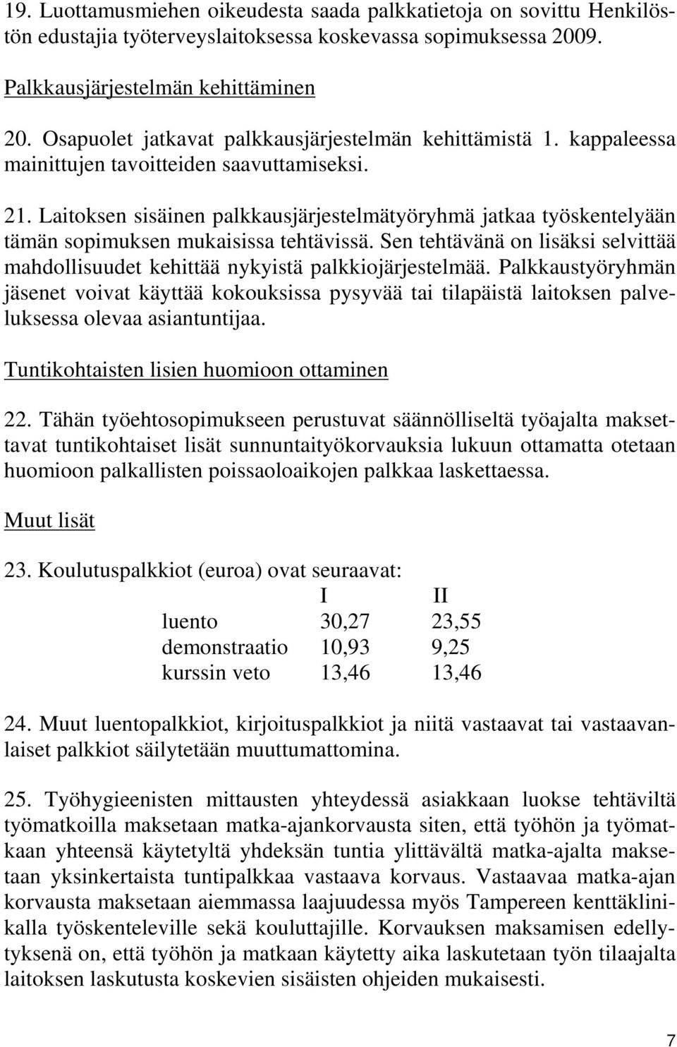 Laitoksen sisäinen palkkausjärjestelmätyöryhmä jatkaa työskentelyään tämän sopimuksen mukaisissa tehtävissä. Sen tehtävänä on lisäksi selvittää mahdollisuudet kehittää nykyistä palkkiojärjestelmää.