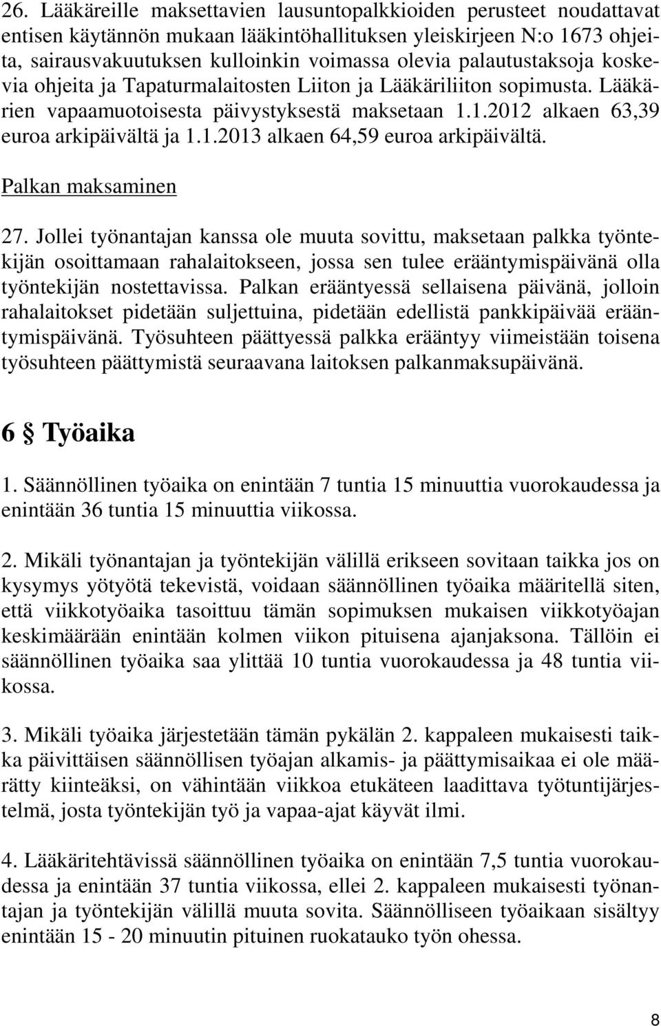 Palkan maksaminen 27. Jollei työnantajan kanssa ole muuta sovittu, maksetaan palkka työntekijän osoittamaan rahalaitokseen, jossa sen tulee erääntymispäivänä olla työntekijän nostettavissa.