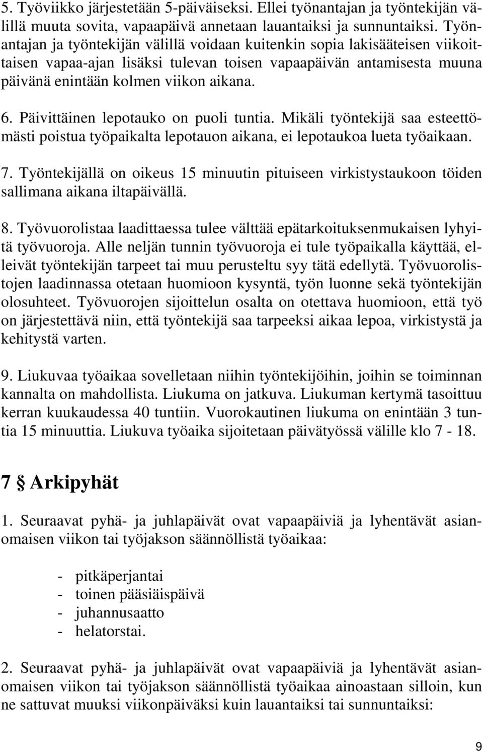 Päivittäinen lepotauko on puoli tuntia. Mikäli työntekijä saa esteettömästi poistua työpaikalta lepotauon aikana, ei lepotaukoa lueta työaikaan. 7.