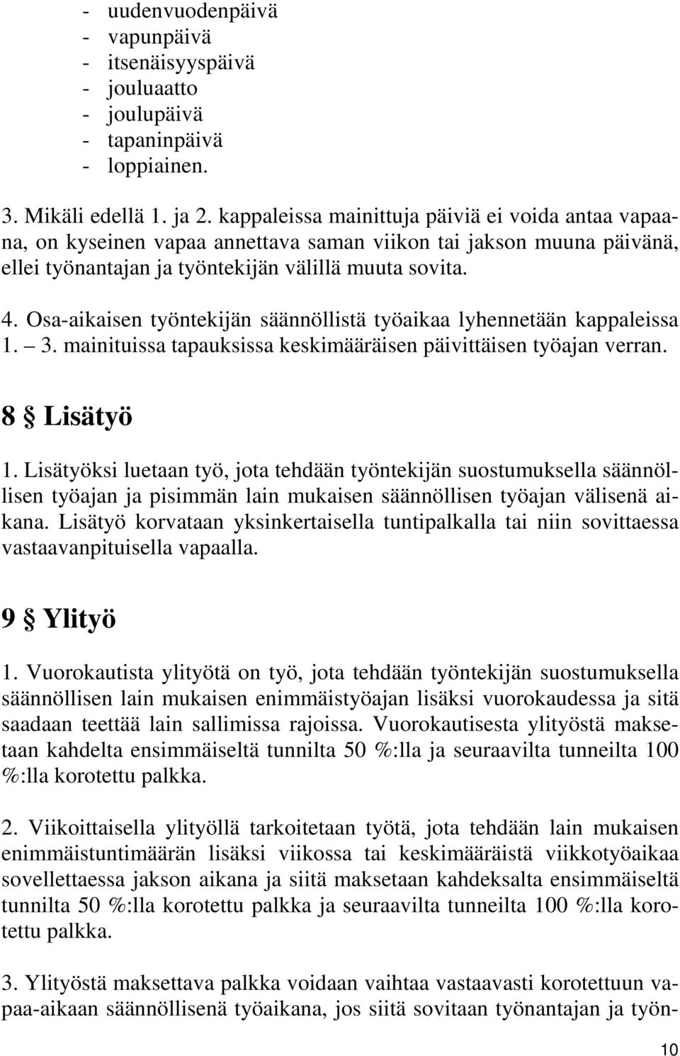Osa-aikaisen työntekijän säännöllistä työaikaa lyhennetään kappaleissa 1. 3. mainituissa tapauksissa keskimääräisen päivittäisen työajan verran. 8 Lisätyö 1.