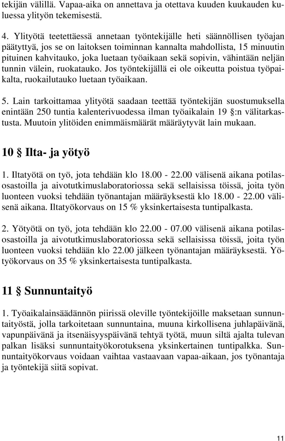 sopivin, vähintään neljän tunnin välein, ruokatauko. Jos työntekijällä ei ole oikeutta poistua työpaikalta, ruokailutauko luetaan työaikaan. 5.