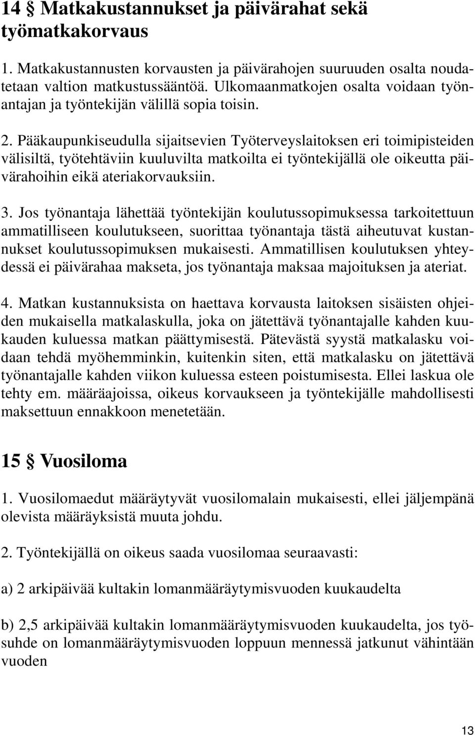 Pääkaupunkiseudulla sijaitsevien Työterveyslaitoksen eri toimipisteiden välisiltä, työtehtäviin kuuluvilta matkoilta ei työntekijällä ole oikeutta päivärahoihin eikä ateriakorvauksiin. 3.