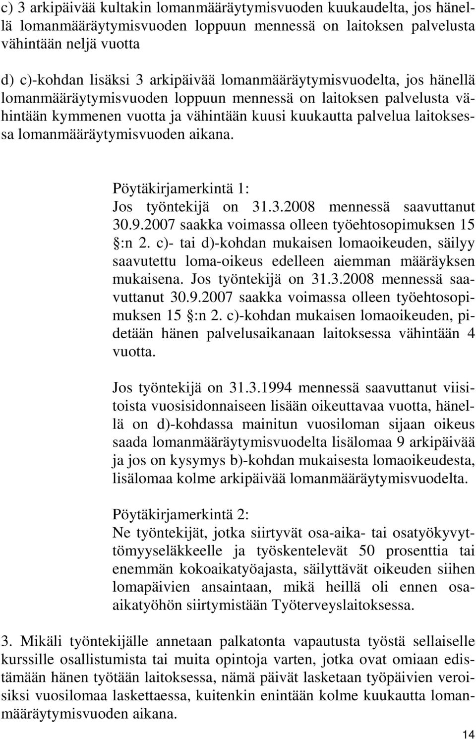 lomanmääräytymisvuoden aikana. Pöytäkirjamerkintä 1: Jos työntekijä on 31.3.2008 mennessä saavuttanut 30.9.2007 saakka voimassa olleen työehtosopimuksen 15 :n 2.