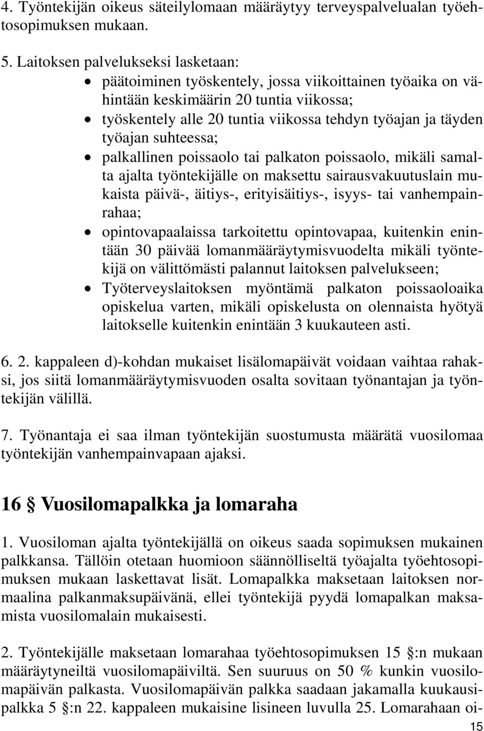 työajan suhteessa; palkallinen poissaolo tai palkaton poissaolo, mikäli samalta ajalta työntekijälle on maksettu sairausvakuutuslain mukaista päivä-, äitiys-, erityisäitiys-, isyys- tai