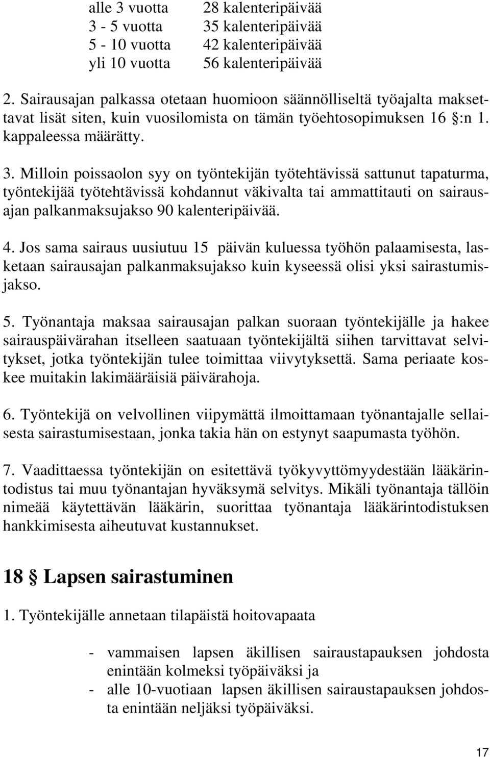 Milloin poissaolon syy on työntekijän työtehtävissä sattunut tapaturma, työntekijää työtehtävissä kohdannut väkivalta tai ammattitauti on sairausajan palkanmaksujakso 90 kalenteripäivää. 4.