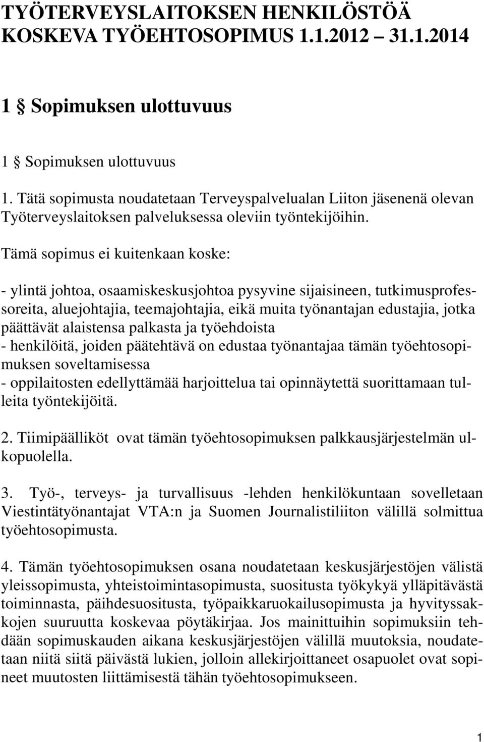 Tämä sopimus ei kuitenkaan koske: - ylintä johtoa, osaamiskeskusjohtoa pysyvine sijaisineen, tutkimusprofessoreita, aluejohtajia, teemajohtajia, eikä muita työnantajan edustajia, jotka päättävät