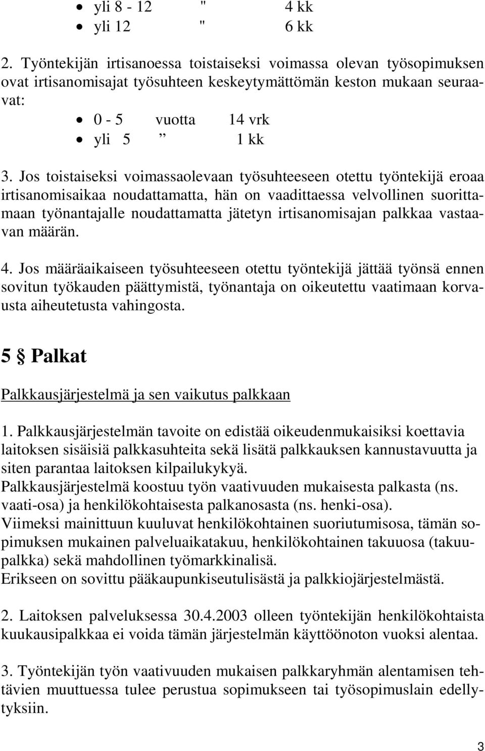 Jos toistaiseksi voimassaolevaan työsuhteeseen otettu työntekijä eroaa irtisanomisaikaa noudattamatta, hän on vaadittaessa velvollinen suorittamaan työnantajalle noudattamatta jätetyn irtisanomisajan