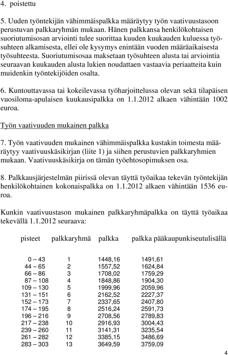 Suoriutumisosaa maksetaan työsuhteen alusta tai arviointia seuraavan kuukauden alusta lukien noudattaen vastaavia periaatteita kuin muidenkin työntekijöiden osalta. 6.