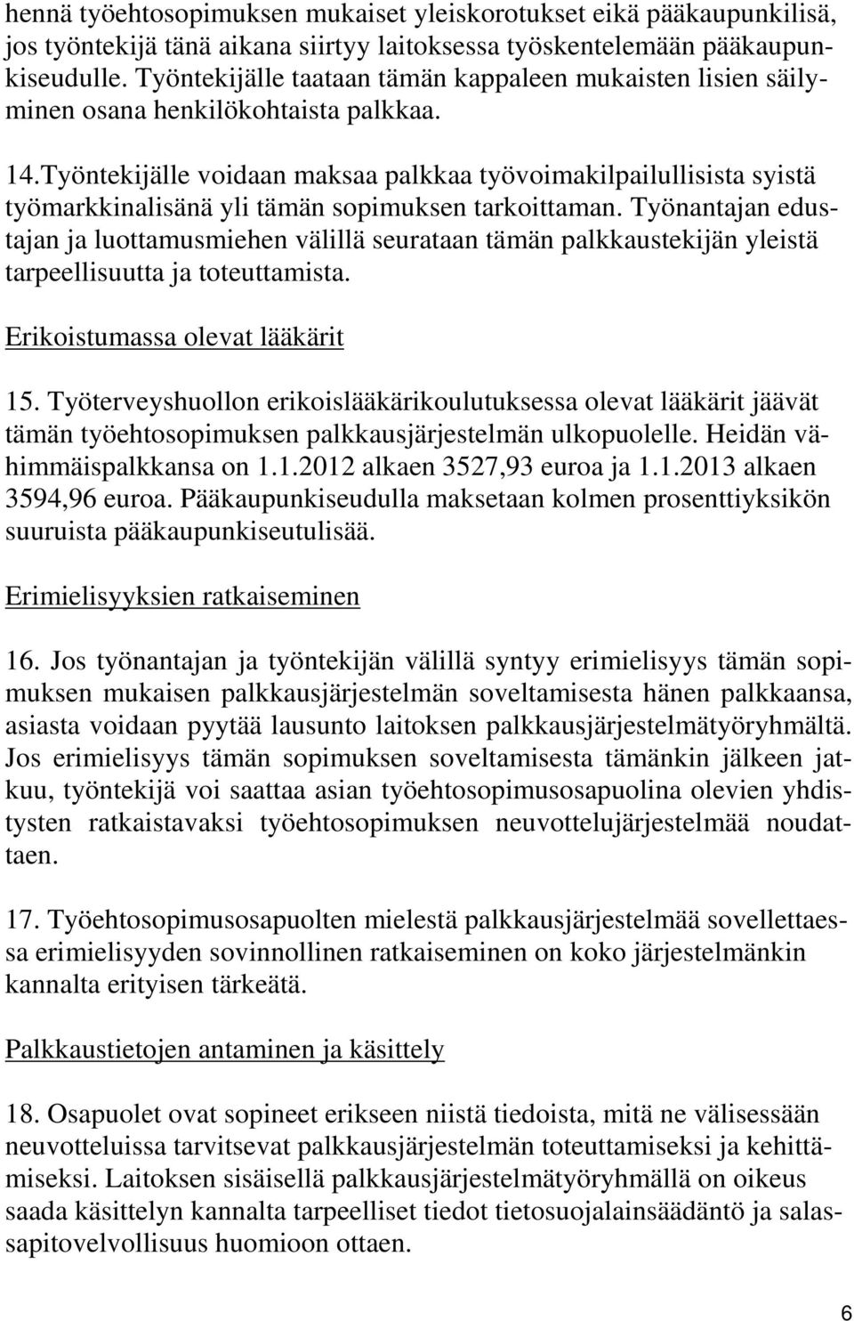 Työntekijälle voidaan maksaa palkkaa työvoimakilpailullisista syistä työmarkkinalisänä yli tämän sopimuksen tarkoittaman.