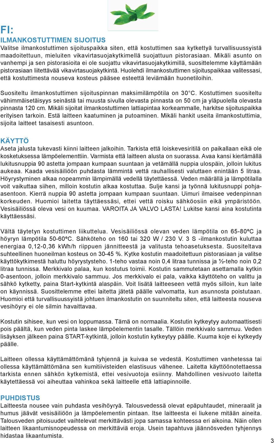 Huolehdi ilmankostuttimen sijoituspaikkaa valitessasi, että kostuttimesta nouseva kosteus pääsee esteettä leviämään huonetiloihin. Suositeltu ilmankostuttimen sijoituspinnan maksimilämpötila on 30 C.