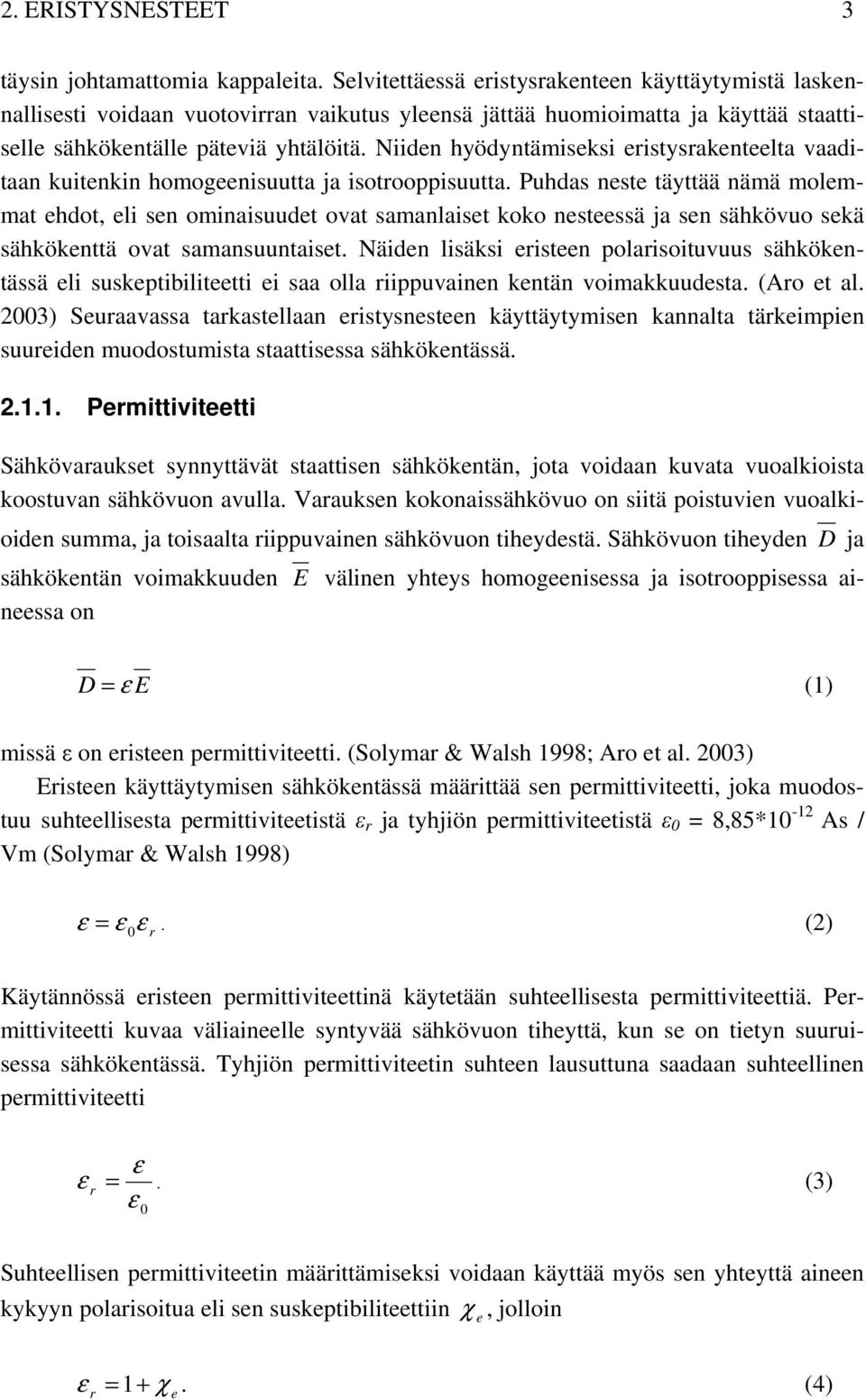 Niiden hyödyntämiseksi eristysrakenteelta vaaditaan kuitenkin homogeenisuutta ja isotrooppisuutta.