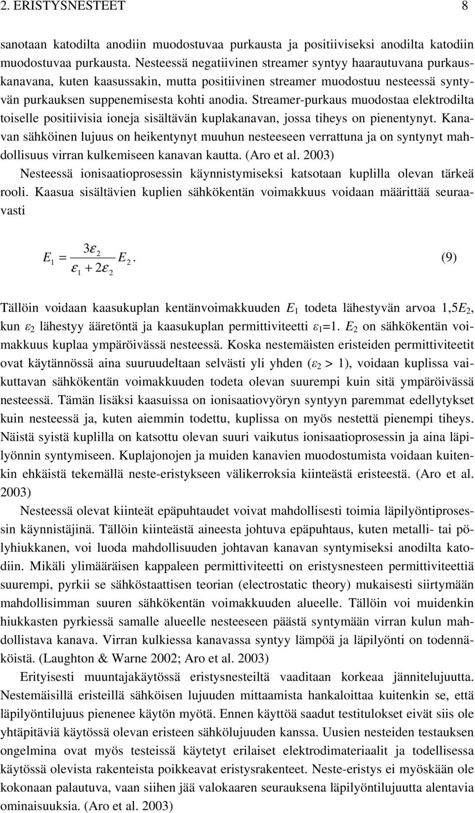 Streamer-purkaus muodostaa elektrodilta toiselle positiivisia ioneja sisältävän kuplakanavan, jossa tiheys on pienentynyt.