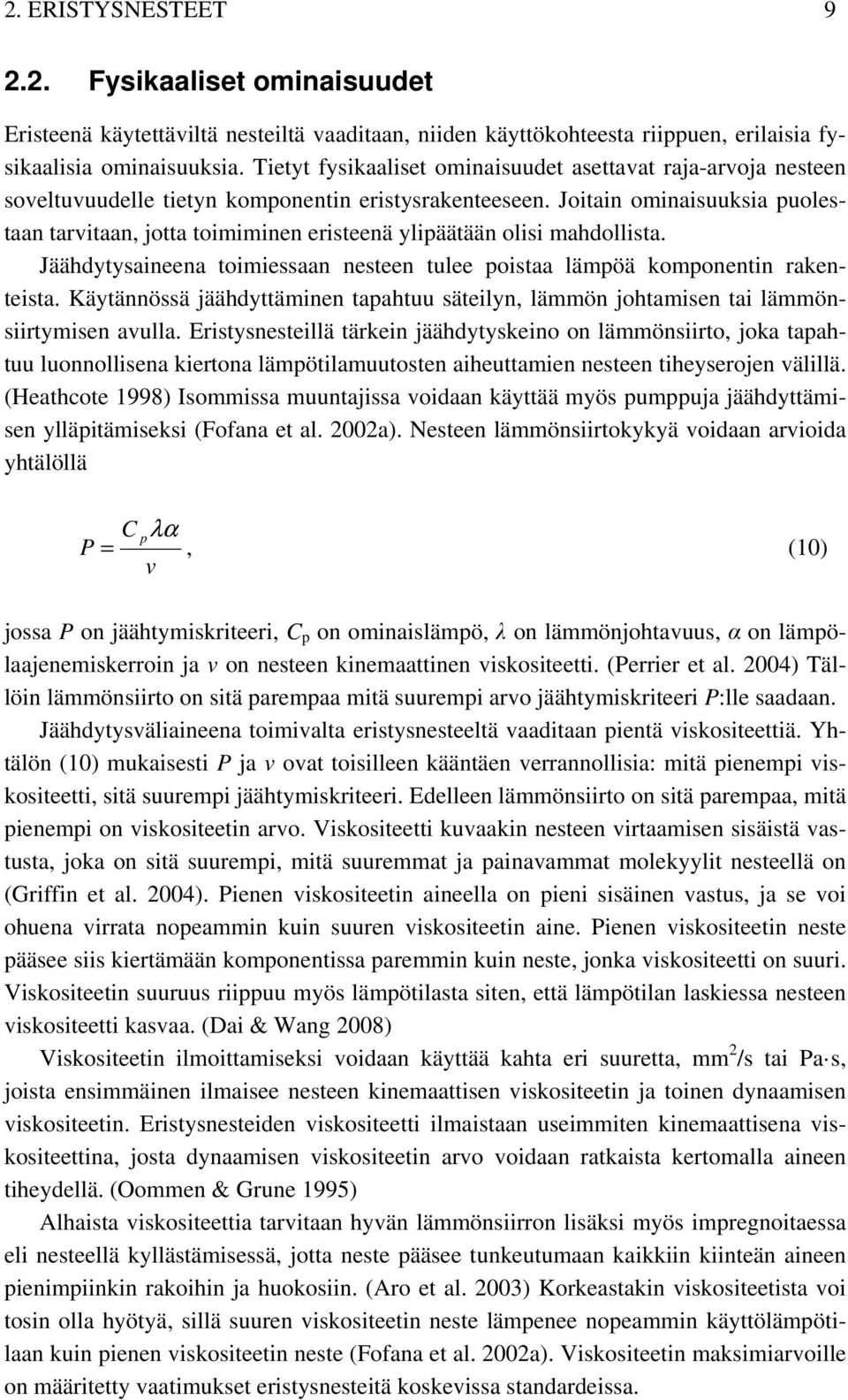 Joitain ominaisuuksia puolestaan tarvitaan, jotta toimiminen eristeenä ylipäätään olisi mahdollista. Jäähdytysaineena toimiessaan nesteen tulee poistaa lämpöä komponentin rakenteista.