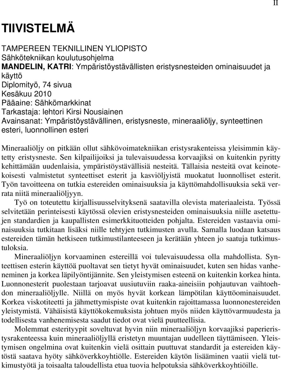 sähkövoimatekniikan eristysrakenteissa yleisimmin käytetty eristysneste. Sen kilpailijoiksi ja tulevaisuudessa korvaajiksi on kuitenkin pyritty kehittämään uudenlaisia, ympäristöystävällisiä nesteitä.