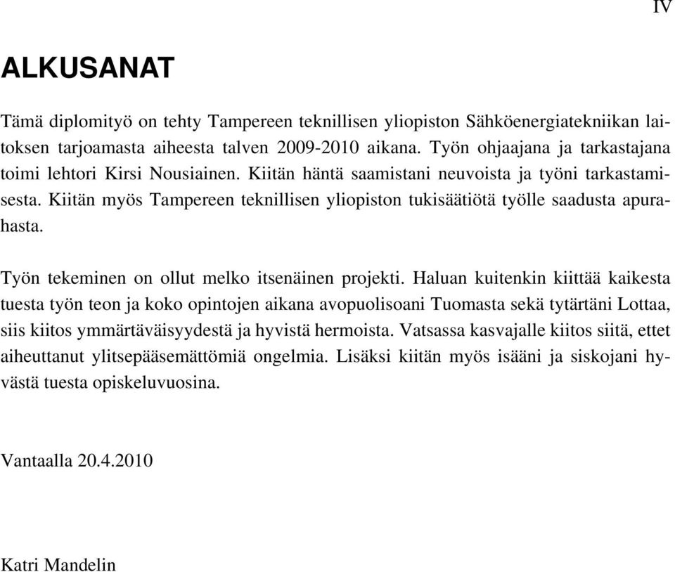 Kiitän myös Tampereen teknillisen yliopiston tukisäätiötä työlle saadusta apurahasta. Työn tekeminen on ollut melko itsenäinen projekti.